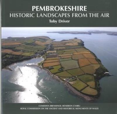 Pembrokeshire - Historic Landscapes from the Air - Driver, Toby, and Browne, David (Editor)