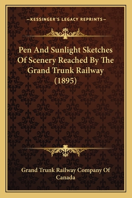 Pen And Sunlight Sketches Of Scenery Reached By The Grand Trunk Railway (1895) - Grand Trunk Railway Company of Canada