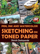 Pen, Ink and Watercolor Sketching on Toned Paper: Learn to Draw and Paint Stunning Illustrations in 10 Step-by-Step Exercises