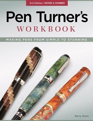 Pen Turner's Workbook, 3rd Edition Revised and Expanded: Making Pens from Simple to Stunning - Gross, Barry