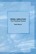 Penal Abolition: The Practical Choice: A Practical Manual on Penal Abolition