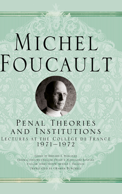 Penal Theories and Institutions: Lectures at the Collge de France, 1971-1972 - Foucault, Michel, and Burchell, Graham (Translated by)