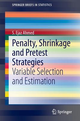 Penalty, Shrinkage and Pretest Strategies: Variable Selection and Estimation - Ahmed, S. Ejaz