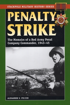 Penalty Strike: The Memoirs of a Red Army Penal Company Commander, 1943-45 - Pyl'cyn, Alexander V