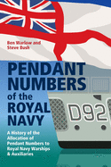 Pendant Numbers of the Royal Navy: A History of the Allocation of Pendant Numbers to Royal Navy Warships and Auxiliaries