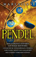 Pendel: Der ultimative Leitfaden zur Magie der Pendel und wie Sie sie zum Wahrsagen, Pendeln, Tarot-Lesen, Heilen und Ausgleichen der Chakren verwenden knnen