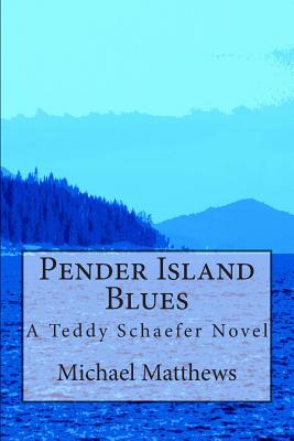 Pender Island Blues: A Teddy Schaefer Novel - Matthews, Michael