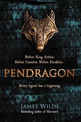 Pendragon: A Novel of the Dark Age - Wilde, James