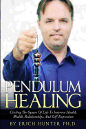 Pendulum Healing: Circling The Square Of Life To Improve Health, Wealth, Relationships, And Self-Expression