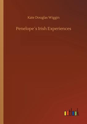 Penelopes Irish Experiences - Wiggin, Kate Douglas