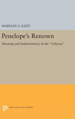 Penelope's Renown: Meaning and Indeterminacy in the Odyssey - Katz, Marylin A.