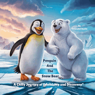 Penguin and the Snow Bear: A Chilly Journey of Friendship and Discovery"