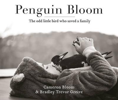 Penguin Bloom: The odd little bird who saved a family: The award-winning, international bestselling sensation - Bloom, Cameron, and Greive, Bradley Trevor