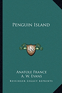 Penguin Island - France, Anatole, and Evans, A W (Translated by)