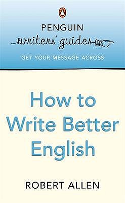 Penguin Writers' Guides: How to Write Better English - Allen, Robert