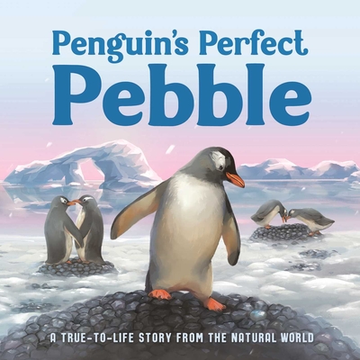 Penguin's Perfect Pebble: A True-To-Life Story from the Natural World, Ages 5 & Up - Igloobooks