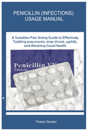 Penicillin (Infections) Usage Manual: A Sweatless Fast Acting Guide to Effectively Tackling pneumonia, strep throat, syphilis, and Attaining Good Health