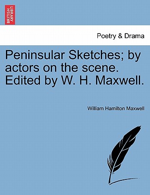 Peninsular Sketches; by actors on the scene. Edited by W. H. Maxwell. - Maxwell, William Hamilton