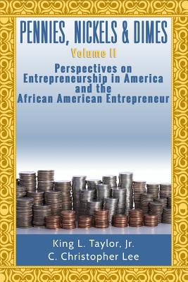 Pennies, Nickels, & Dimes II: : Perspectives on Entrepreneurship in America and th - Lee, C Christopher, and Taylor Jr, King L