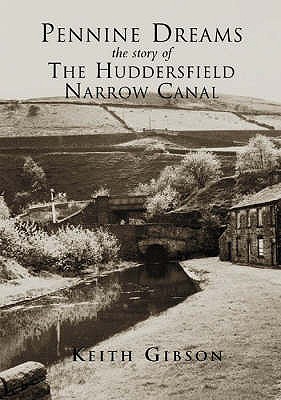 Pennine Dreams: The Story of the Huddersfield Narrow Canal - Gibson, Keith