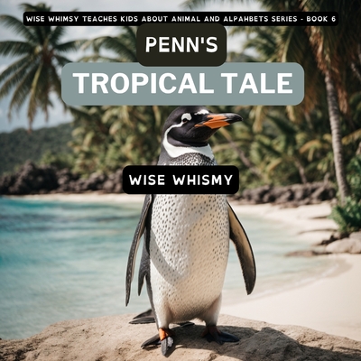 Penn's Tropical Tale: A Penguin's Island Adventure - Whismy, Wise