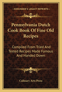 Pennsylvania Dutch Cook Book Of Fine Old Recipes: Compiled From Tried And Tested Recipes Made Famous And Handed Down