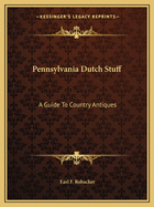 Pennsylvania Dutch Stuff: A Guide To Country Antiques