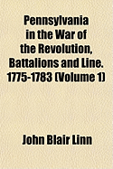 Pennsylvania in the War of the Revolution, Battalions and Line, 1775-1783, Vol. 1 (Classic Reprint)
