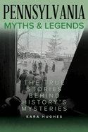 Pennsylvania Myths & Legends: The True Stories Behind History's Mysteries