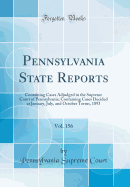 Pennsylvania State Reports, Vol. 156: Containing Cases Adjudged in the Supreme Court of Pennsylvania; Containing Cases Decided at January, July, and October Terms, 1893 (Classic Reprint)