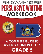 Pennsylvania Test Prep Persuasive Writing Workbook: A Complete Guide to Writing Opinion Pieces Grade 3: Preparation for the Pssa Ela Tests