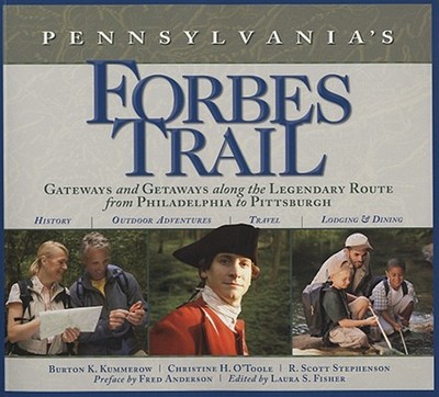 Pennsylvania's Forbes Trail: Gateways and Getaways Along the Legendary Route from Philadelphia to Pittsburgh - Kummerow, Burton K, and O'Toole, Christine H, and Stephenson, Scott R