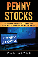 Penny Stocks: Beginner's Guide to Learn the Realms of Penny Stocks from A-Z