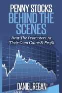 Penny Stocks Behind the Scenes: Beat the Promoters at Their Own Game & Profit