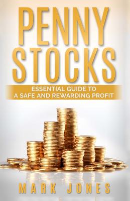 Penny Stocks: Essential Guide to a Safe and Rewarding Profit - Jones, Mark