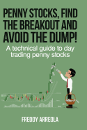 Penny Stocks, Find the Breakout and Avoid the Dump!: A Technical Guide to Day Trading Penny Stocks