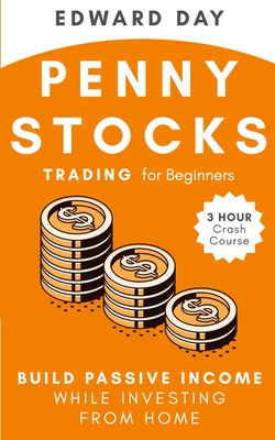 Penny Stocks Trading for Beginners: Build Passive Income While Investing From Home: Build Passive Income While Investing From Home - Day, Edward