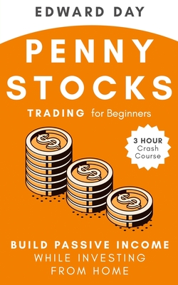 Penny Stocks Trading for Beginners: Build Passive Income While Investing From Home - Day, Edward