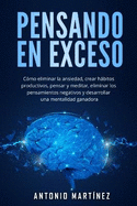 Pensando en exceso: C?mo eliminar la ansiedad, crear hbitos productivos, pensar y meditar, eliminar los pensamientos negativos y desarrollar una mentalidad ganadora