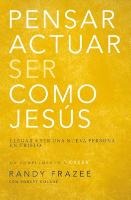 Pensar, Actuar, Ser Como Jesus: Llegar a Ser Una Nueva Persona En Cristo - Frazee, Randy, and Noland, Robert
