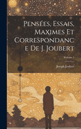 Pensees, Essais, Maximes Et Correspondance de J. Joubert; Volume 1