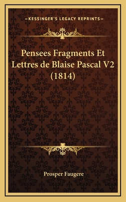 Pensees Fragments Et Lettres de Blaise Pascal V2 (1814) - Faugere, Prosper