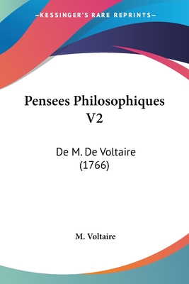 Pensees Philosophiques V2: De M. De Voltaire (1766) - Voltaire, M