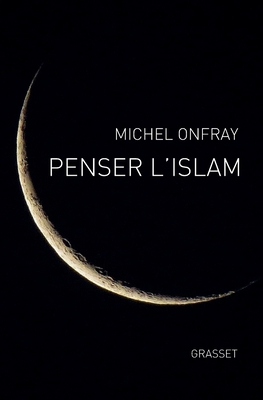 Penser L'Islam - Onfray, Michel