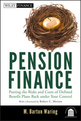Pension Finance: Putting the Risks and Costs of Defined Benefit Plans Back Under Your Control - Waring, M. Barton, and Merton, Robert C. (Foreword by)
