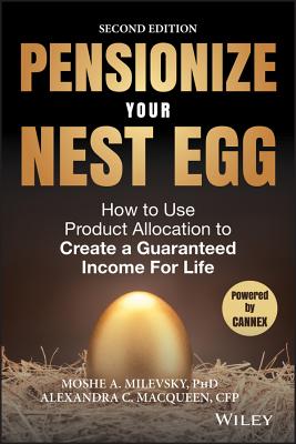 Pensionize Your Nest Egg: How to Use Product Allocation to Create a Guaranteed Income for Life - Milevsky, Moshe A, and Macqueen, Alexandra C