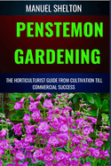 Penstemon Gardening Horticulturists Guide from Cultivation Till Commercial Success: The Ultimate Guide For Horticulturists, Tips, Techniques For Thriving Plants And Profitable Ventures