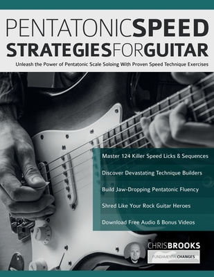 Pentatonic Speed Strategies For Guitar: Unleash the Power of Pentatonic Scale Soloing With Proven Speed Technique Exercises - Brooks, Chris, and Alexander, Joseph, and Pettingale, Tim (Editor)