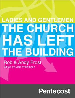 Pentecost: Ladies and Gentlemen the Church Has Left the Building - Frost, Rob, and Frost, Andy