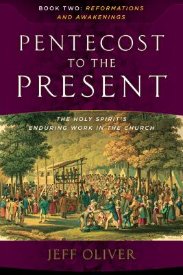 Pentecost to the Present-Book 2: Reformations and Awakenings: The Enduring Work of the Holy Spirit in the Church - Oliver, Jeff